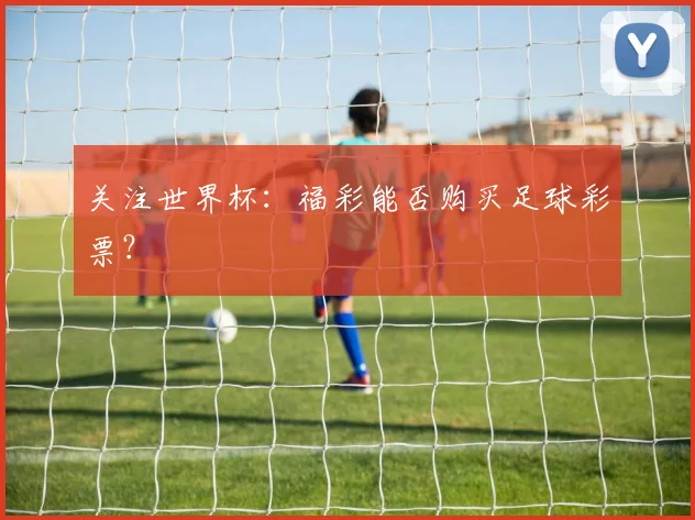 关注世界杯：福彩能否购买足球彩票？
