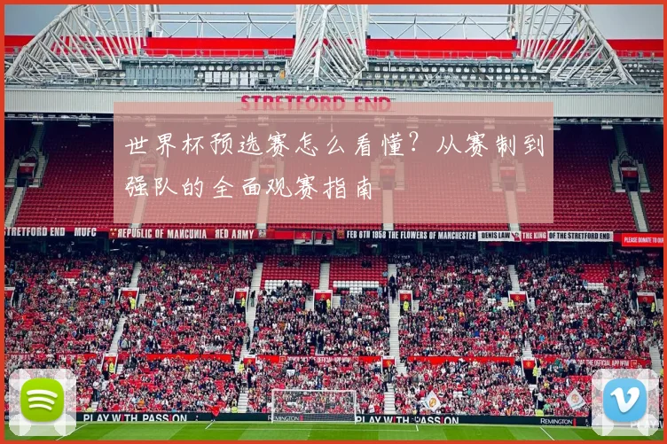 世界杯预选赛怎么看懂？从赛制到强队的全面观赛指南