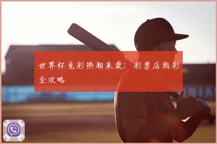 世界杯竞彩热潮来袭：彩票店购彩全攻略