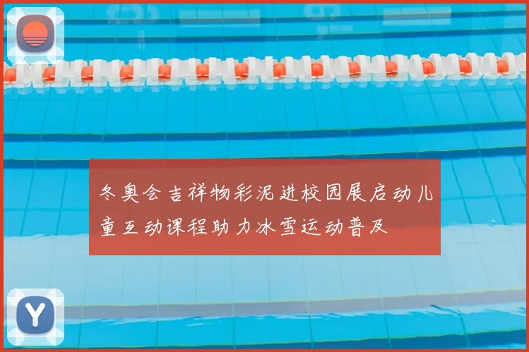 冬奥会吉祥物彩泥进校园展启动儿童互动课程助力冰雪运动普及