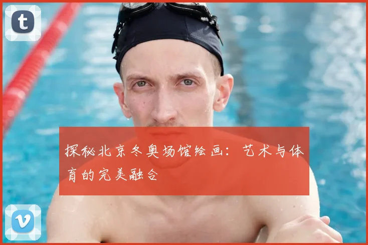 探秘北京冬奥场馆绘画：艺术与体育的完美融合